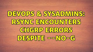 DevOps & SysAdmins: rsync encounters chgrp errors despite --no-g