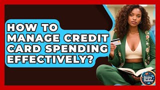 How To Manage Credit Card Spending Effectively? - Student Score Builder