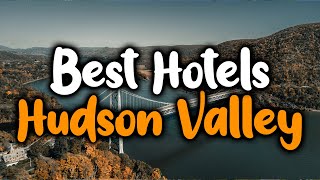 Best Hotels In Hudson Valley - For Families, Couples, Work Trips, Luxury & Budget