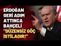 Erdoğan geri adım atınca Bahçeli "Düzensiz göç istiladır!"