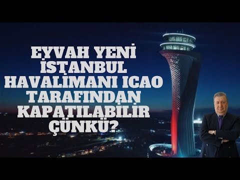 EYVAH YENİ İSTANBUL HAVALİMANI ICAO TARAFINDAN KAPATILABİLİR ÇÜNKÜ? (Sabahattin Önkibart-ALTERNATİF)