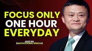 One Hour of Focus Can Change Everything – Jack Ma Motivation
