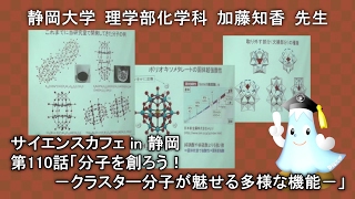 「分子を創ろう! ―クラスター分子が魅せる多様な機能―」加藤知香 先生 サイエンスカフェ in 静岡 第110話 - 静岡大学