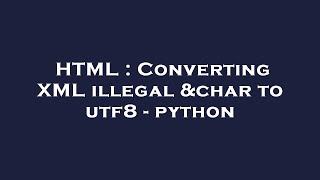 HTML : Converting XML illegal &char to utf8 - python