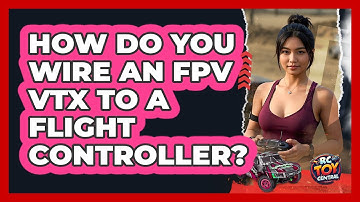 How Do You Wire An FPV VTX To A Flight Controller? - RC Toy Central