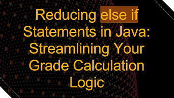 Reducing else if Statements in Java: Streamlining Your Grade Calculation Logic