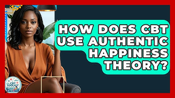How Does CBT Use Authentic Happiness Theory? | CBT Toolkit