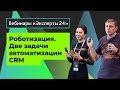 18.02.20/Роботизация. Две основных задачи автоматизации CRM. Вебинар Эксперты24. 2/2