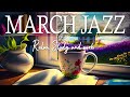 March Jazz ☕ Gentle Jazz &amp; Bossa Nova Spring is full of Positive Energy to relax, study and work