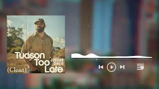 Tucson Too Late (Clean) - Jordan Davis