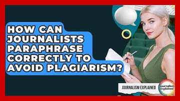 How Can Journalists Paraphrase Correctly To Avoid Plagiarism? - Journalism Explained