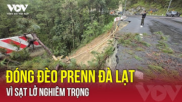 Đóng đèo Prenn Đà Lạt vì sạt lở nghiêm trọng | VOV