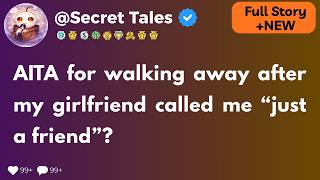 AITA for walking away after my girlfriend called me “just a friend”?