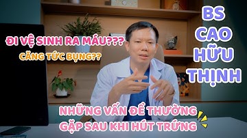 NHỮNG VẤN ĐỀ THƯỜNG GẶP SAU HÚT TRỨNG | Bs Cao Hữu Thịnh