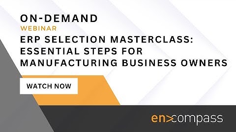 ERP Selection Masterclass: Essential Steps for Manufacturing Business Owners