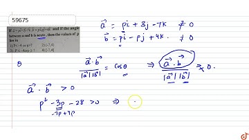 If `vec a = p vec i+ 3 vec j- 7vec k` ,`b =pvec i-p vec j+4vec k` and if the angle between a an...