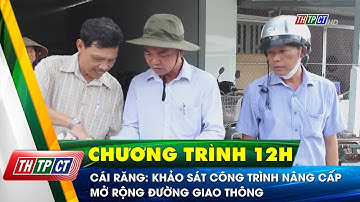 Cái Răng: Khảo sát công trình nâng cấp, mở rộng đường giao thông | Cần Thơ TV