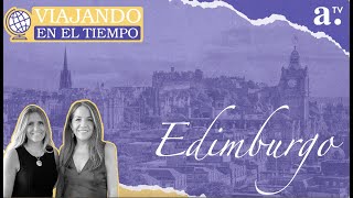 EDIMBURGO - Bárbara Bustamante / Magdalena Merbilháa VIAJANDO EN EL TIEMPO 14 MAYO 2023