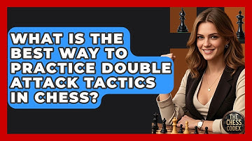 What Is The Best Way To Practice Double Attack Tactics In Chess? - The Chess Codex