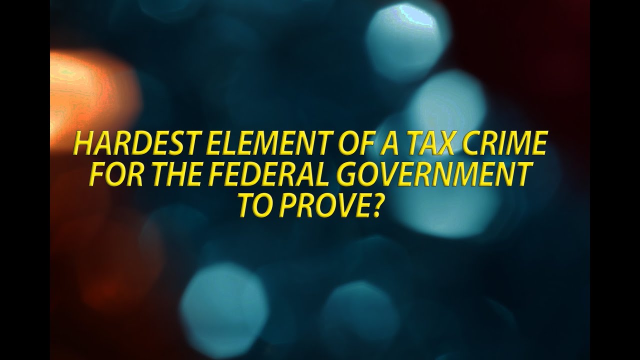 What is usually the hardest element of a tax crime for the government to prove?