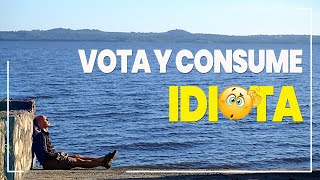 VOTA Y CONSUME, IDIOTA