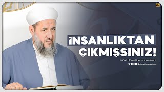 İnsanlıktan Çıkmışsınız! - İsmail Hünerlice Hocaefendi