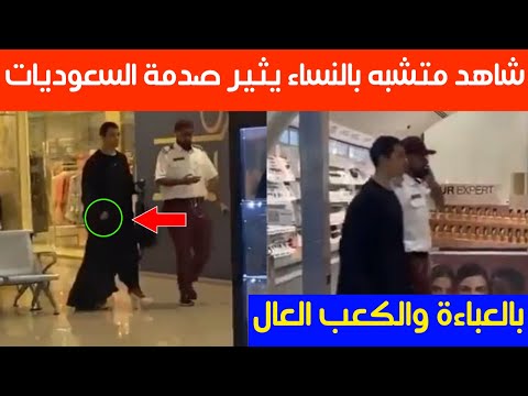 شاهد متشبه بالنساء يثير صدمة السعوديات في الخبر بالعباءة والكعب العال