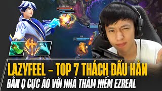 TÀI NĂNG TRẺ 2K7 LAZYFEEL CÙNG GIÁO ÁN EZREAL AIMBOT BÓP NGHẸT ĐỐI THỦ LEO TOP 7 THÁCH ĐẤU HÀN