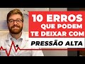 10 ERROS que vão te deixar com PRESSÃO ALTA.