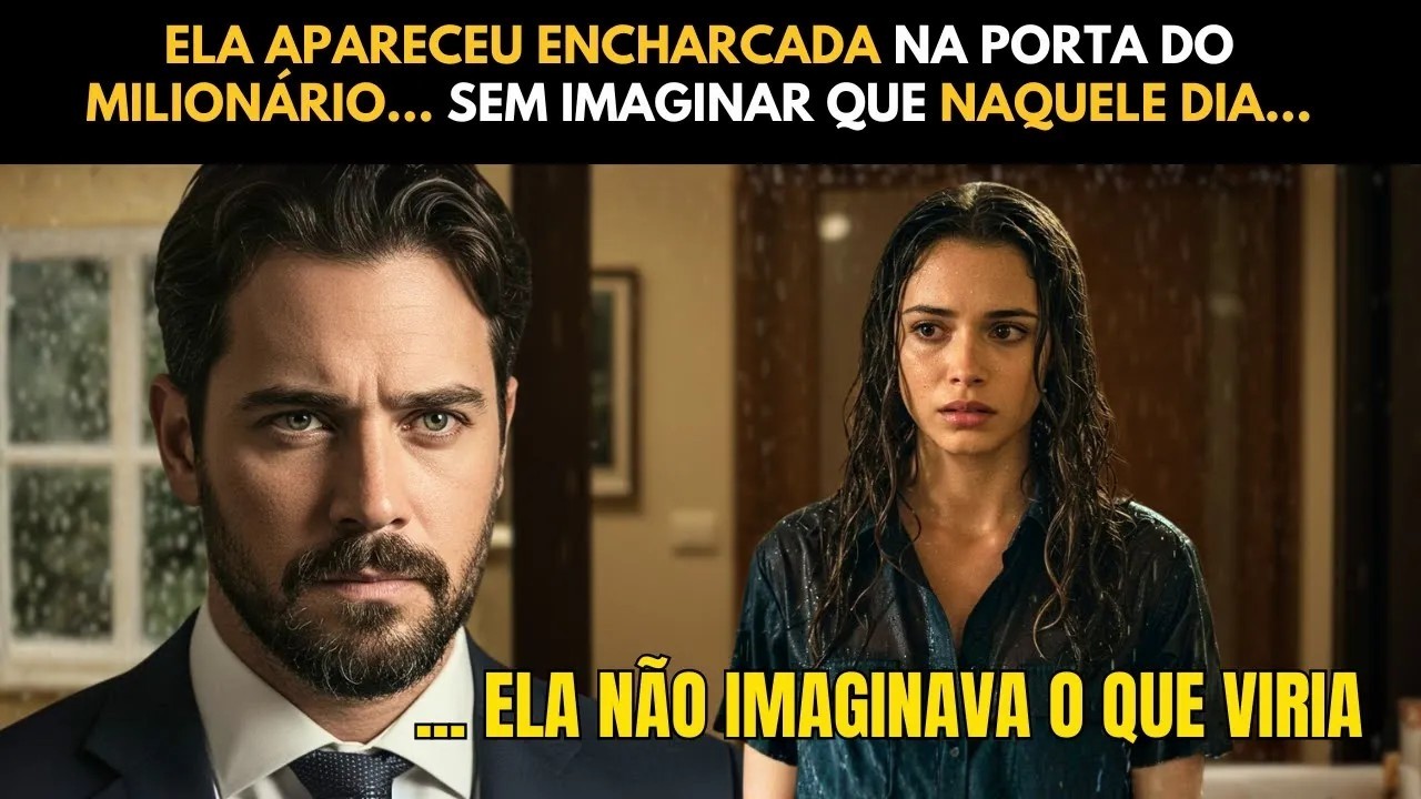 ELA APARECEU ENCHARCADA NA PORTA DO MILIONÁRIO... SEM IMAGINAR QUE NAQUELE DIA...