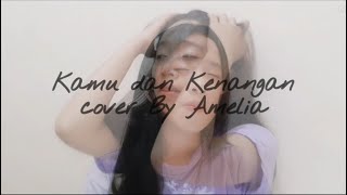 Kamu dan Kenangan cover By Amelia