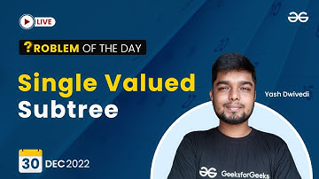 Single Valued Subtree | Problem of The Day: 30/12/2022 | Yash Dwivedi