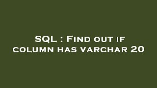 SQL : Find out if column has varchar 20