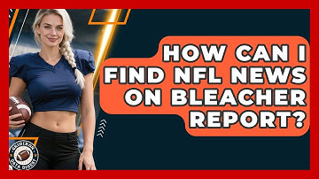 How Can I Find NFL News on Bleacher Report? | Gridiron Data Digest News