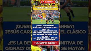 🚨😱¡EL ÚLTIMO BAILE DE GIGNAC Y UNA GUERRA DE DIOSES EN EL CLÁSICO REGIO! 🇲🇽