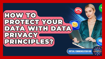 How To Protect Your Data With Data Privacy Principles? - Virtual Communication Hub