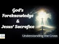 Gods foreknowledge  jesus sacrifice understanding the cross full church service