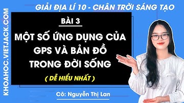 Địa lí 10 Bài 3: Một số ứng dụng của GPS và bản đồ trong đời sống | Chân trời sáng tạo