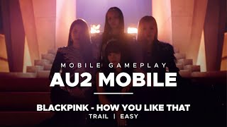 AU2 Mobile | Blackpink - How You Like That | Trail - Easy - 2