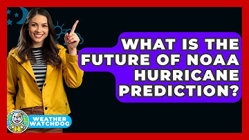 What Is The Future Of NOAA Hurricane Prediction? - Weather Watchdog