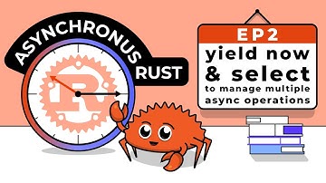 Asynchronous Rust: Yield Now & Select to Manage Multiple Async Operations