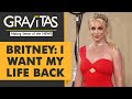 Gravitas: Britney Spears demands end to conservatorship