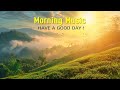BEST BEAUTIFUL MORNING MUSIC - Positive Feelings and Energy - Morning Meditation Music For Wake Up