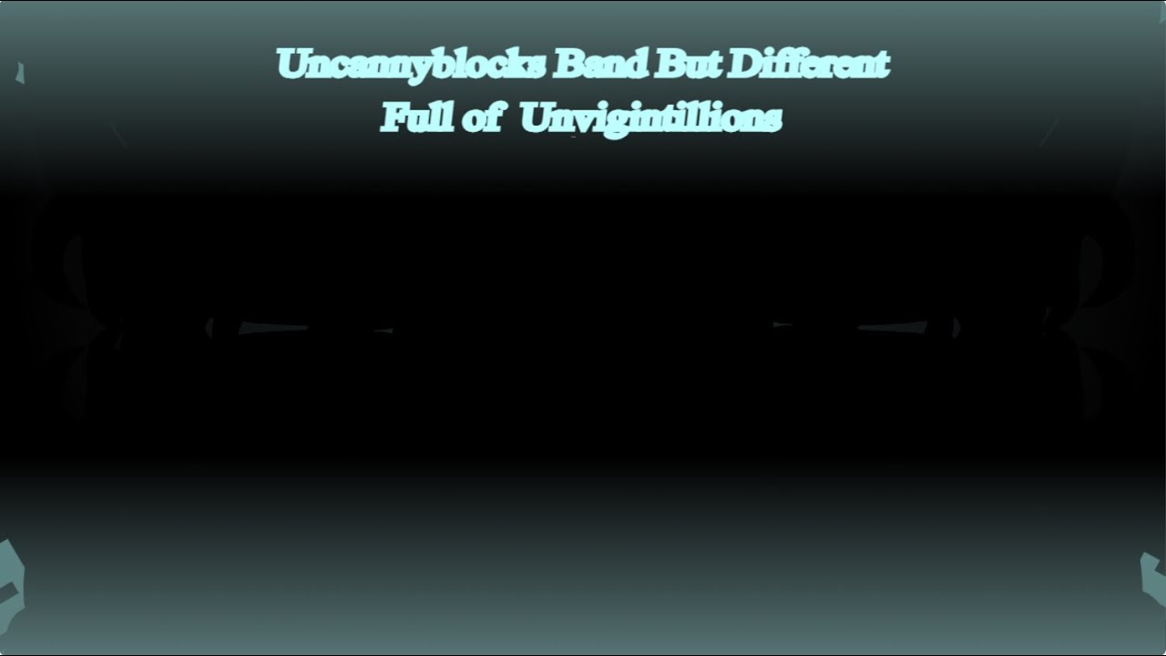 Uncannyblocks Band But Different Full of Unvigintillions