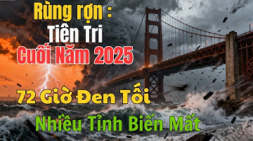 RÙNG RỢN Tiên Tri Cuối Năm 2025 – 72 Giờ Đen Tối, Nhiều Tỉnh Việt Nam Đối Mặt Nguy Cơ “Biến Mất”!