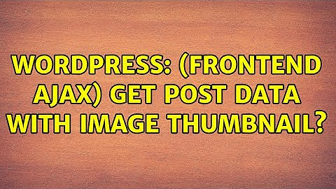 Wordpress: (Frontend AJAX) get post data WITH image thumbnail?