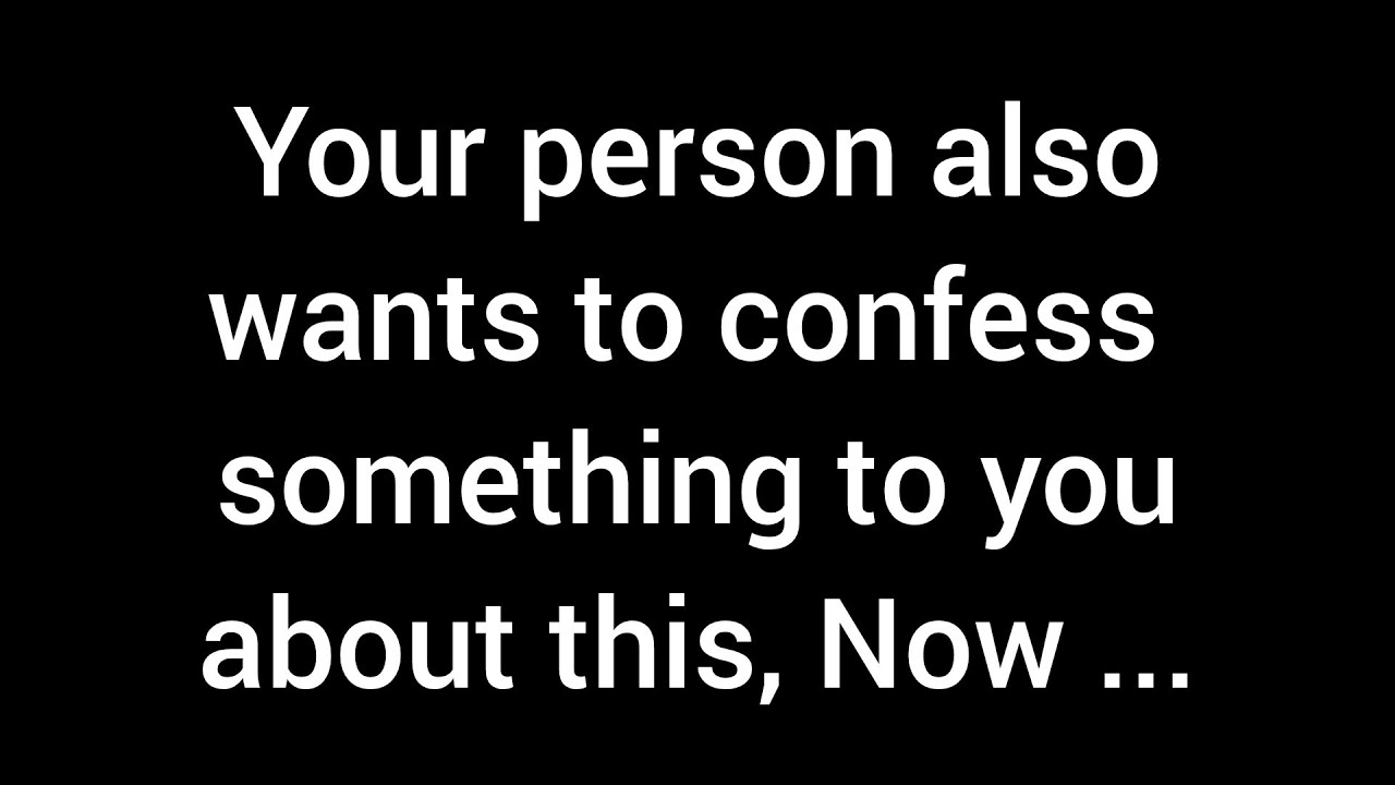 Your person also wants to confess something to you about this. Now ...
