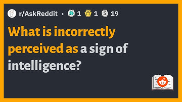 (r/AskReddit) What is incorrectly perceived as a sign of intelligence?