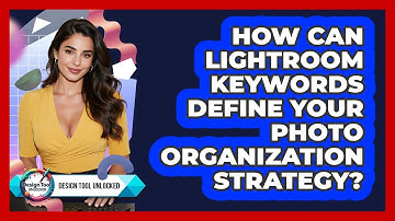 How Can Lightroom Keywords Define Your Photo Organization Strategy? - Design Tool Unlocked