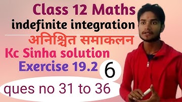 Class 12 Maths indefinite integration kc Sinha solution Exercise 19.2 ques no 31 to 36 part 6